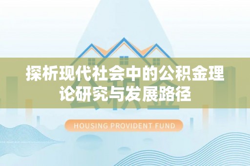 郁南探析现代社会中的公积金理论研究与发展路径