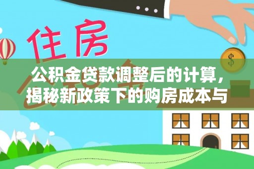 郁南公积金贷款调整后的计算，揭秘新政策下的购房成本与规划策略