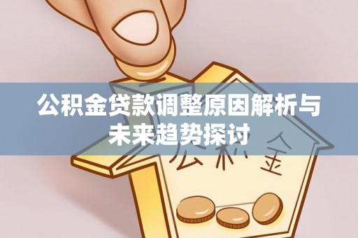 郁南公积金贷款调整原因解析与未来趋势探讨