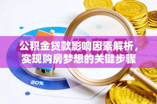 郁南公积金贷款影响因素解析，实现购房梦想的关键步骤
