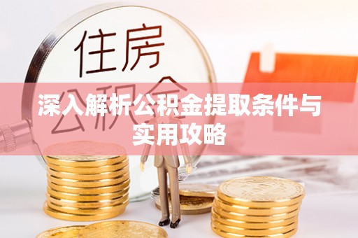 郁南深入解析公积金提取条件与实用攻略