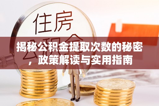 郁南揭秘公积金提取次数的秘密，政策解读与实用指南
