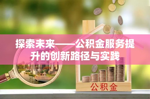 郁南探索未来——公积金服务提升的创新路径与实践