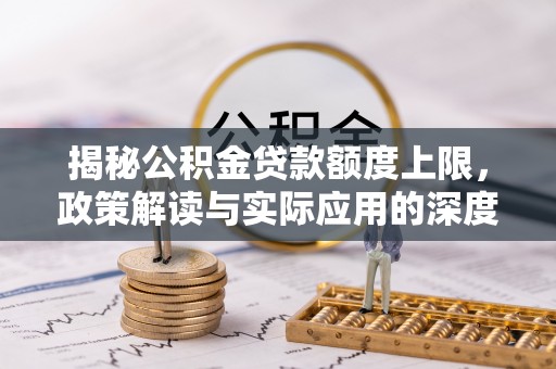 郁南揭秘公积金贷款额度上限，政策解读与实际应用的深度分析