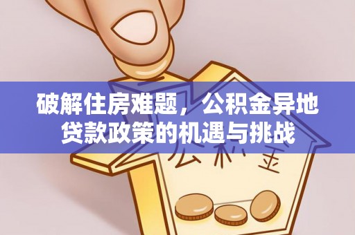 郁南破解住房难题，公积金异地贷款政策的机遇与挑战