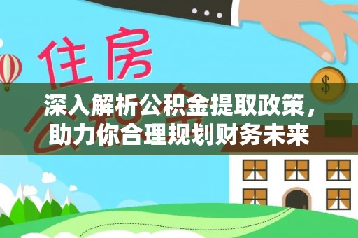 郁南深入解析公积金提取政策，助力你合理规划财务未来