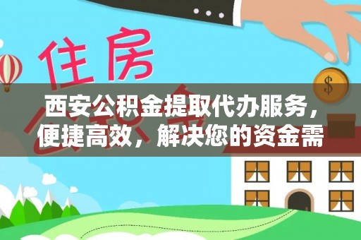 郁南西安公积金提取代办服务，便捷高效，解决您的资金需求