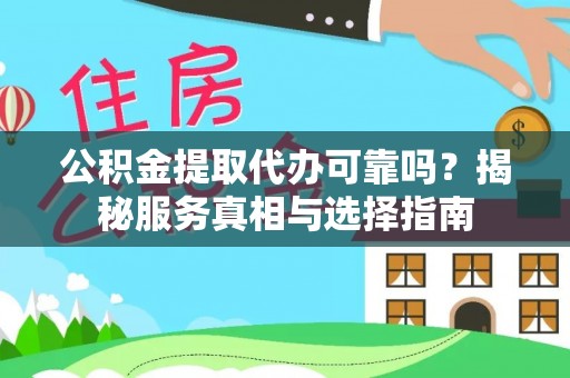 郁南公积金提取代办可靠吗？揭秘服务真相与选择指南