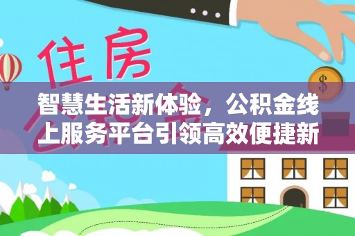 郁南智慧生活新体验，公积金线上服务平台引领高效便捷新时代