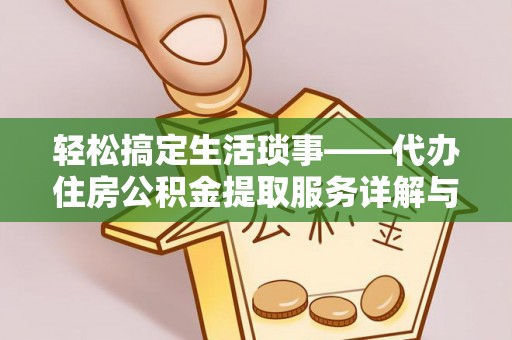郁南轻松搞定生活琐事——代办住房公积金提取服务详解与实用指南