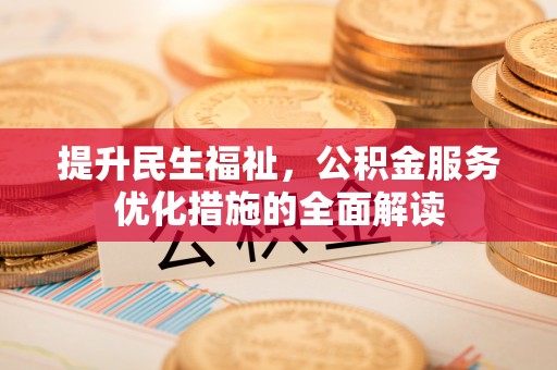郁南提升民生福祉，公积金服务优化措施的全面解读