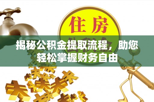 郁南揭秘公积金提取流程，助您轻松掌握财务自由