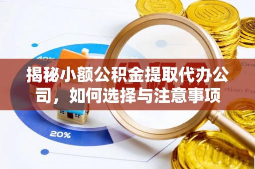 郁南揭秘小额公积金提取代办公司，如何选择与注意事项