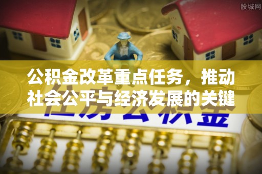 郁南公积金改革重点任务，推动社会公平与经济发展的关键一步