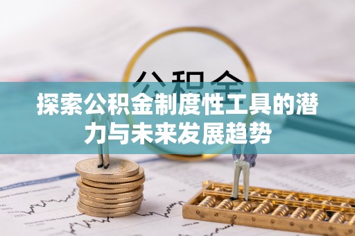 郁南探索公积金制度性工具的潜力与未来发展趋势