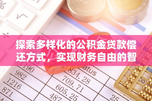 郁南探索多样化的公积金贷款偿还方式，实现财务自由的智慧选择