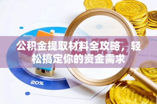 郁南公积金提取材料全攻略，轻松搞定你的资金需求