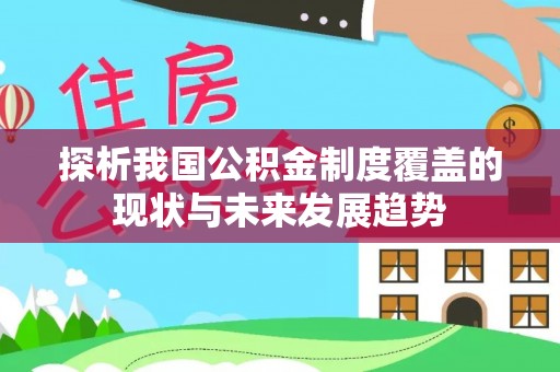 郁南探析我国公积金制度覆盖的现状与未来发展趋势