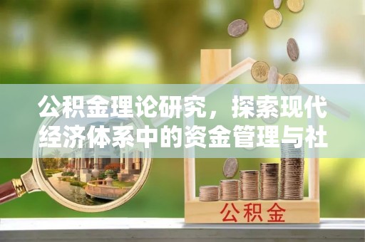 郁南公积金理论研究，探索现代经济体系中的资金管理与社会福利