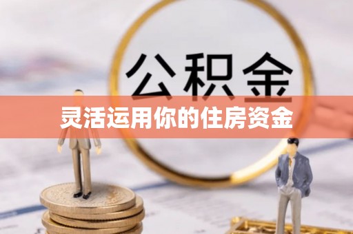 郁南灵活运用你的住房资金