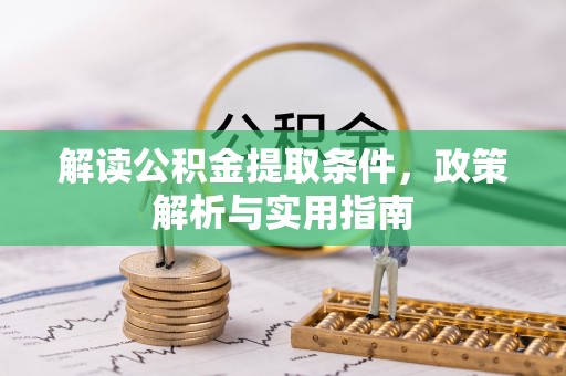 郁南解读公积金提取条件，政策解析与实用指南