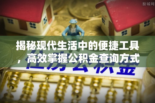 郁南揭秘现代生活中的便捷工具，高效掌握公积金查询方式