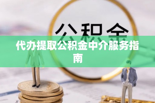 郁南代办提取公积金中介服务指南