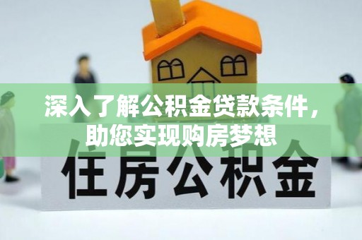 郁南深入了解公积金贷款条件，助您实现购房梦想
