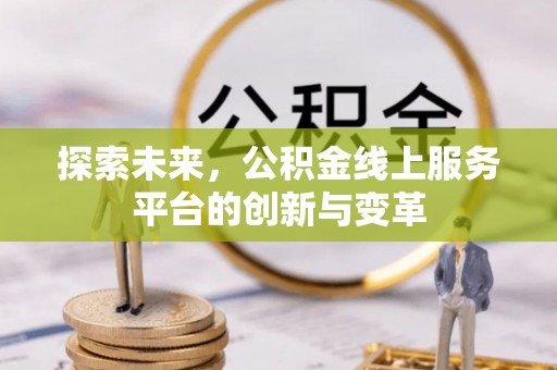 郁南探索未来，公积金线上服务平台的创新与变革