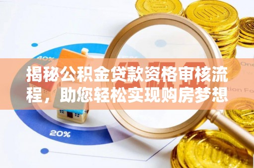 郁南揭秘公积金贷款资格审核流程，助您轻松实现购房梦想