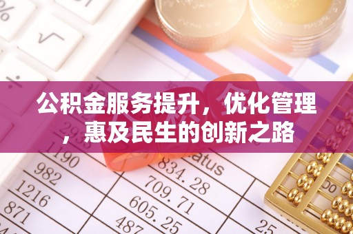 郁南公积金服务提升，优化管理，惠及民生的创新之路