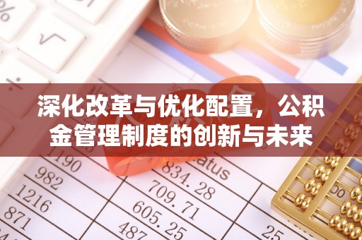郁南深化改革与优化配置，公积金管理制度的创新与未来