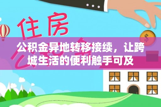 郁南公积金异地转移接续，让跨城生活的便利触手可及