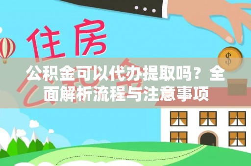 郁南公积金可以代办提取吗？全面解析流程与注意事项