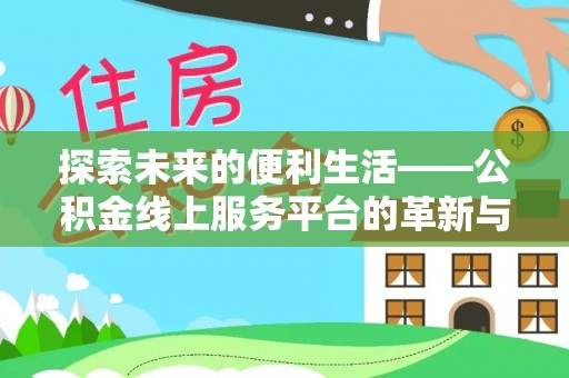 郁南探索未来的便利生活——公积金线上服务平台的革新与影响