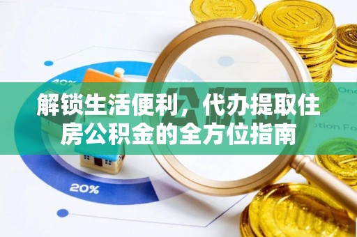 郁南解锁生活便利，代办提取住房公积金的全方位指南