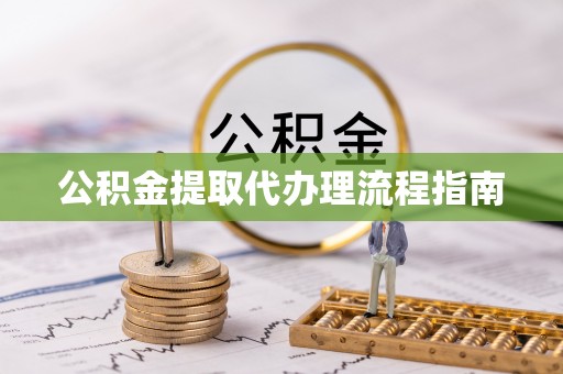 郁南公积金提取代办理流程指南