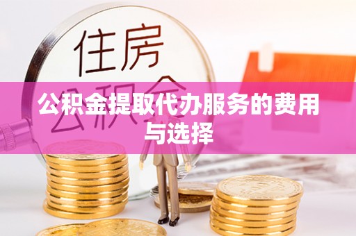 郁南公积金提取代办服务的费用与选择