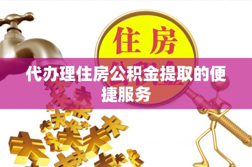 郁南代办理住房公积金提取的便捷服务