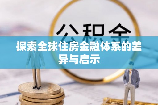 郁南探索全球住房金融体系的差异与启示