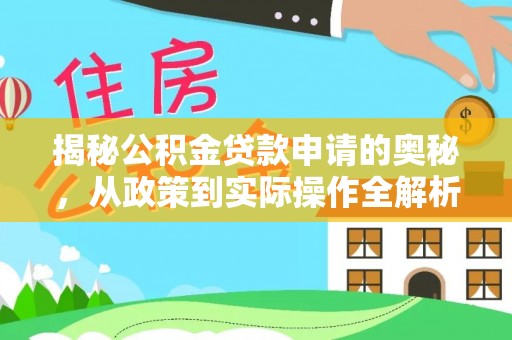 郁南揭秘公积金贷款申请的奥秘，从政策到实际操作全解析
