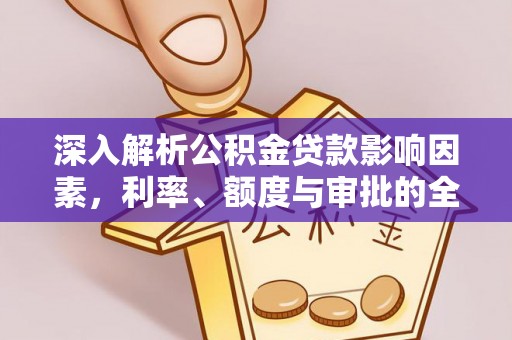 郁南深入解析公积金贷款影响因素，利率、额度与审批的全面解读