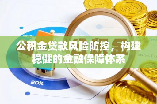 郁南公积金贷款风险防控，构建稳健的金融保障体系