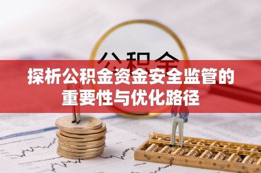 郁南探析公积金资金安全监管的重要性与优化路径