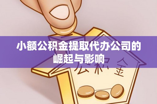 郁南小额公积金提取代办公司的崛起与影响