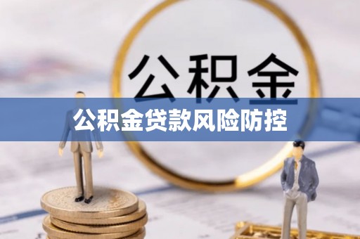 郁南公积金贷款风险防控