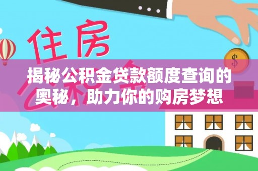 郁南揭秘公积金贷款额度查询的奥秘，助力你的购房梦想