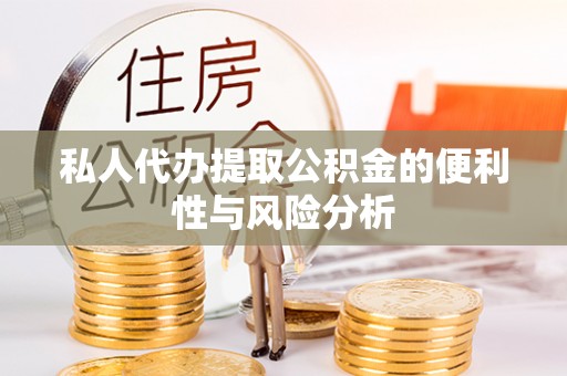 郁南私人代办提取公积金的便利性与风险分析